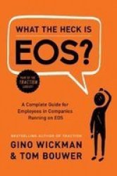 What The Heck Is Eos? - A Complete Guide For Employees In Companies Running On Eos Hardcover