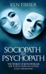 Sociopath And Psychopath - The Worst Of Both Worlds - How To Detect Avoid And Counter Attack Their Behavior Paperback