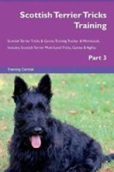 Scottish Terrier Tricks Training Scottish Terrier Tricks & Games Training Tracker & Workbook. Includes - Scottish Terrier Multi-level Tricks Games & Agility. Part 3 Paperback