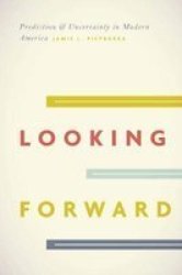 Looking Forward - Prediction And Uncertainty In Modern America Hardcover