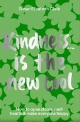 Kindness... Is The New Cool - How To Open Doors Melt Hearts & Make Everyone Happier Hardcover