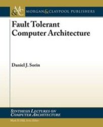 Fault Tolerant Computer Architecture Synthesis Lectures on Computer Architecture