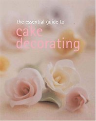 Whitecap Books The Essential Guide to Cake Decorating Essential Cookbook