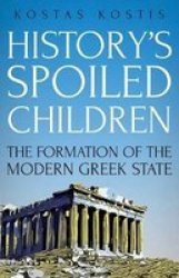 History& 39 S Spoiled Children - The Formation Of The Modern Greek State Hardcover