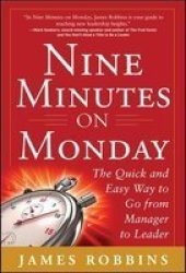 Nine Minutes On Monday - The Quick And Easy Way To Go From Manager To Leader Hardcover