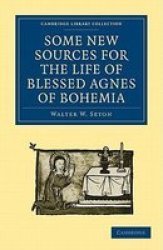 Some New Sources for the Life of Blessed Agnes of Bohemia - Including a Fourteenth-century Latin Version Bamberg, Misc. Hist. 146, E. Vii, 19 : and a Fifteenth-century German Version Berlin, Germ. Oct. 484 Paperback