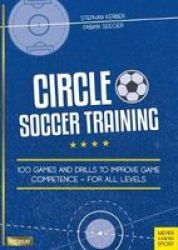 Circle Soccer Training - 100 Games And Drills To Improve Game Competence - For All Levels Paperback