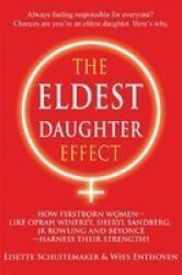 The Eldest Daughter Effect - How First Born Women - Like Oprah Winfrey Sheryl Sandberg Jk Rowling And Beyonce - Harness Their Strengths Paperback