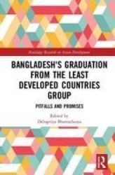 Bangladesh& 39 S Graduation From The Least Developed Countries Group - Pitfalls And Promises Hardcover