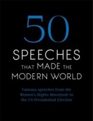 50 Speeches That Made The Modern World: Famous Speeches From Women's Rights To Human Rights