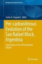Pre-carboniferous Evolution Of The San Rafael Block Argentina - Implications In The Gondwana Margin Hardcover 1ST Ed. 2017