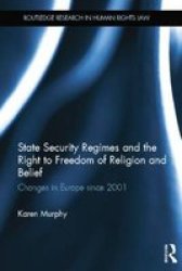 State Security Regimes And The Right To Freedom Of Religion And Belief: Changes In Europe Since 2001 Routledge Research In Human Rights Law