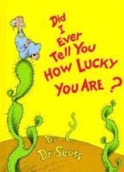 Did I Ever Tell You How Lucky You Are? Classic Seuss