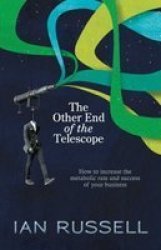 The Other End Of The Telescope - How To Increase The Metabolic Rate And Success Of Your Business Paperback