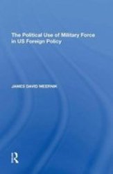 The Political Use Of Military Force In Us Foreign Policy Paperback