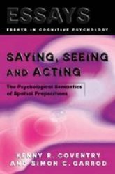 Saying, Seeing and Acting: The Psychological Semantics of Spatial Prepositions Essays in Cognitive Psychology