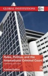 Rules Politics And The International Criminal Court - Committing To The Court Paperback