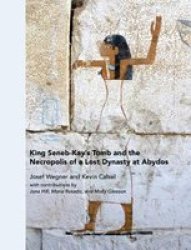 King Seneb-kay& 39 S Tomb And The Necropolis Of A Lost Dynasty At Abydos Hardcover
