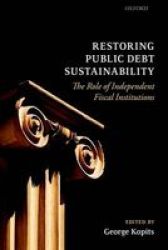 Restoring Public Debt Sustainability - The Role Of Independent Fiscal Institutions Hardcover