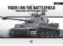 Tiger I On The Battlefield: World War Two Photobook Series Volume 7 English Hungarian Hardcover