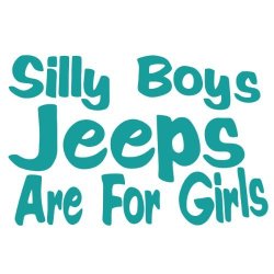 Silly Boy Jeeps Are For Girls Vinyl Decal Sticker Jeep Fun Aqua