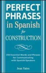 Perfect Phrases In Spanish For Construction: 500 + Essential Words And Phrases For Communicating With Spanish-speakers Perfect Phrases Series