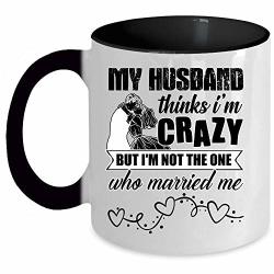 Cool Just Married Coffee Mug My Husband Thinks I'm Crazy But I'm Not The One Who Married Me Accent Mug Unique Gift Idea For