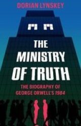 The Ministry Of Truth - A Biography Of George Orwell& 39 S 1984 Hardcover