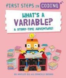 First Steps In Coding: What& 39 S A Variable? - A Story-time Adventure Paperback