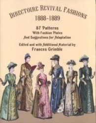 Directoire Revival Fashions 1888-1889 - 57 Patterns With Fashion Plates And Suggestions For Adaptation paperback