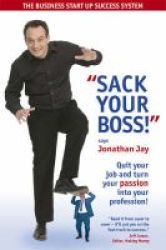 Sack Your Boss - Quit Your Job And Turn Your Passion Into Your Profession Paperback