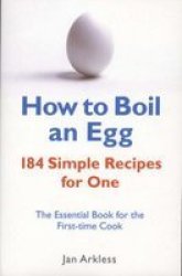 How To Boil An Egg - 184 Simple Recipes For One - The Essential Book For The First-time Cook Paperback