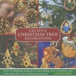 Creative Christmas Tree Decorations - Over 30 Inspiring Projects For Decorating Your Christmas Tree With Innovative Eye-catching Ornaments Hardcover
