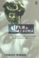 Drama Trauma - Spectres of Race and Sexuality in Performance, Video and Art