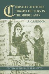 Routledge Christian Attitudes toward the Jews in the Middle Ages: A Casebook Routledge Medieval Casebooks