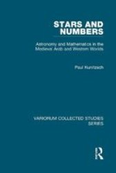 Stars and Numbers: Astronomy and Mathematics in the Medieval Arab and Western Worlds Variorum Collected Studies
