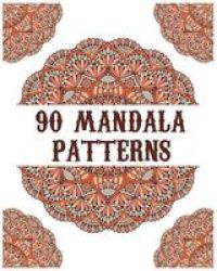 90 Mandala Patterns - Mandala Coloring Book For All: 90 Mindful Patterns And Mandalas Coloring Book: Stress Relieving And Relaxing Coloring Pages Paperback