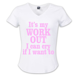 Its My Work Out And I Can Cry If I Want To - Hers Vneck Clothing