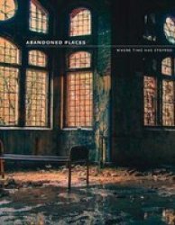 Abandoned Places - Where Time Has Stopped Paperback