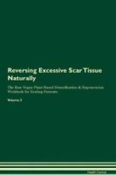 Reversing Excessive Scar Tissue Naturally The Raw Vegan Plant-based Detoxification & Regeneration Workbook For Healing Patients. Volume 2 Paperback