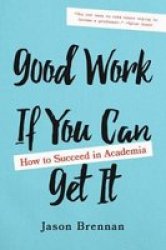 Good Work If You Can Get It - How To Succeed In Academia Hardcover