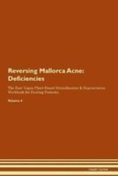 Reversing Mallorca Acne - Deficiencies The Raw Vegan Plant-based Detoxification & Regeneration Workbook For Healing Patients. Volume 4 Paperback