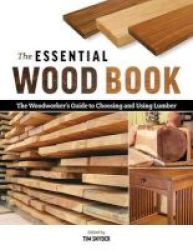 The Essential Wood Book - The Woodworker& 39 S Guide To Choosing And Using Lumber Paperback
