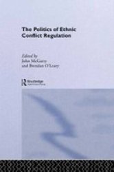 The Politics of Ethnic Conflict Regulation: Case Studies of Protracted Ethnic Conflicts Volume 0