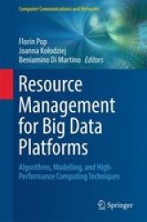 Resource Management For Big-data Platforms - Algorithms Modelling And High-performance Computing Techniques Hardcover 1ST Ed. 2016