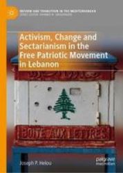 Activism Change And Sectarianism In The Free Patriotic Movement In Lebanon Hardcover 1ST Ed. 2020
