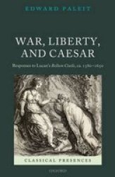 War Liberty And Caesar - Responses To Lucan& 39 S Bellum Ciuile Ca. 1580 - 1650 Hardcover