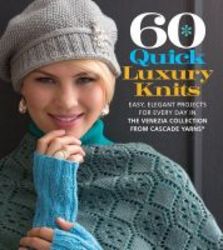 60 Quick Luxury Knits - Easy Elegant Projects For Every Day In The Venezia Collection From Cascade Yarns[registered] Paperback