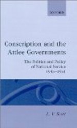 Conscription and the Attlee Governments: The Politics and Policy of National Service 1945-1951 Oxford Historical Monographs