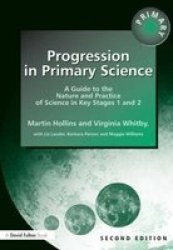 Progression in Primary Science: A Guide to the Nature and Practice of Science in Key Stages 1 and 2 Roehampton Studies in Education